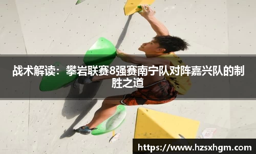 战术解读：攀岩联赛8强赛南宁队对阵嘉兴队的制胜之道