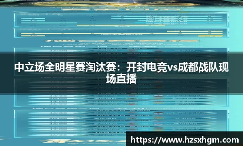 中立场全明星赛淘汰赛：开封电竞vs成都战队现场直播
